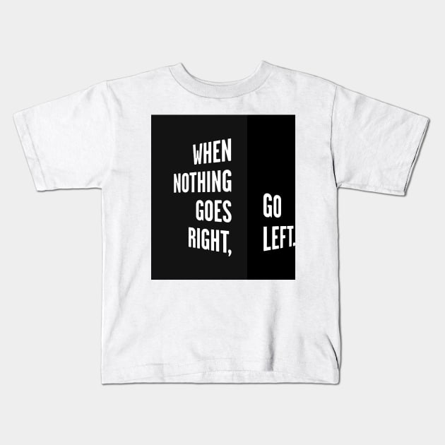 WHEN NOTHING GOES RIGHT, GO LEFT black box / Cool and Funny quotes Kids T-Shirt by DRK7DSGN